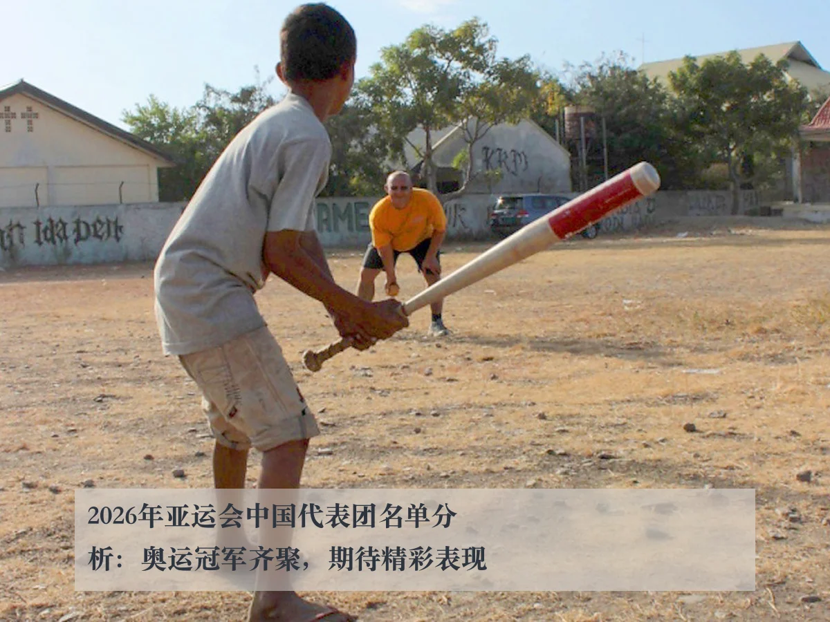 2026年亚运会中国代表团名单分析:奥运冠军齐聚,期待精彩表现